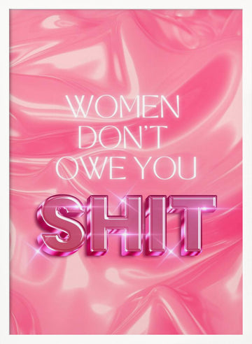 Women Don't Owe You Shit | Poster - White Frame Interior