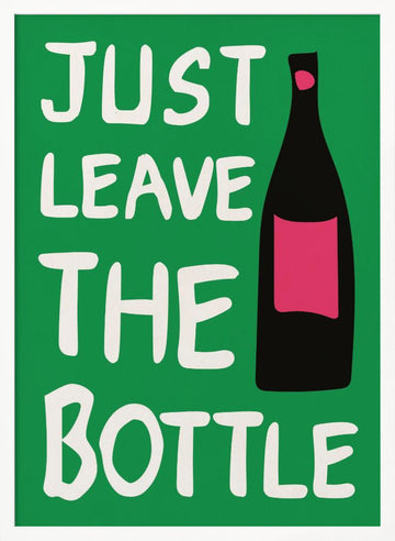 Just Leave The Bottle | Poster - White Frame Interior