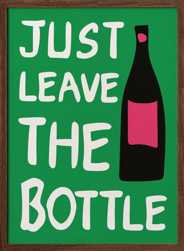 Just Leave The Bottle | Poster - Walnut Frame Interior