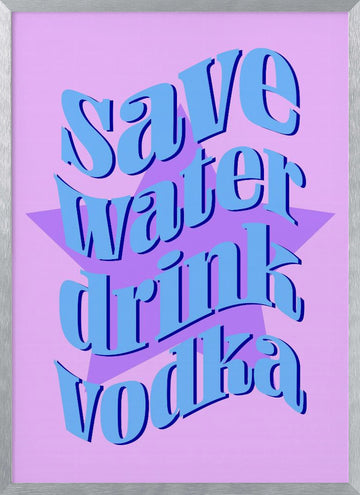 Save Water Drink Vodka | Poster - Silver Frame Interior