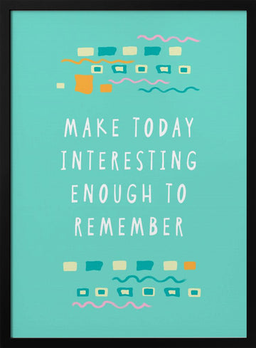 Make Today Interesting | Poster - Black Metal Frame Interior