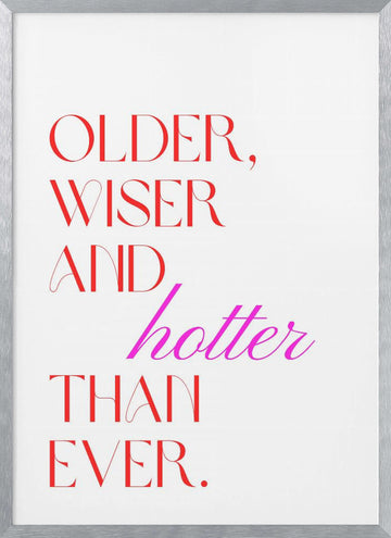 Older Wiser Hotter Ever | Poster - Silver Frame Interior