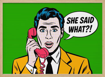 She Said What Pop Art | Poster - Wood Frame Interior