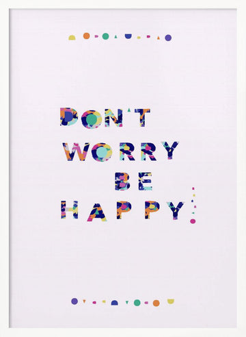 Don't Worry Be Happy Quote | Poster - White Frame Interior