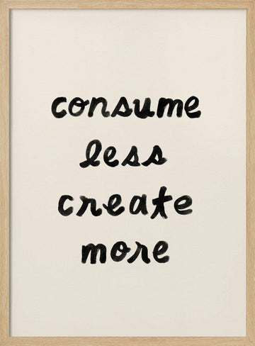 Consume Less Create More | Poster - Wood Frame Interior