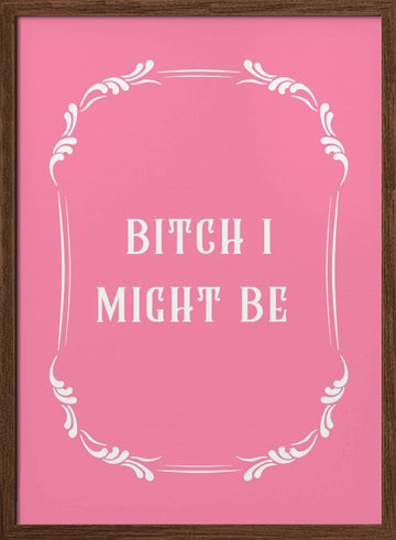Bitch I Might Be | Poster - Walnut Frame Interior