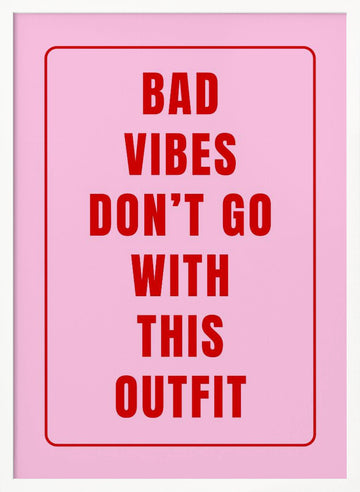 Bad Vibes Outfit Quote | Poster - White Frame Interior