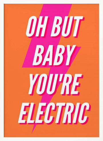 Oh Baby You're Electric | Poster - White Frame Interior