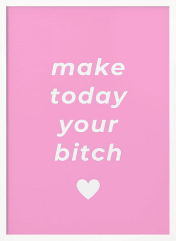 Make Today Your Bitch | Poster - White Frame Interior