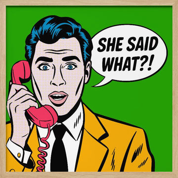 She Said What | Poster - Wood Frame Interior