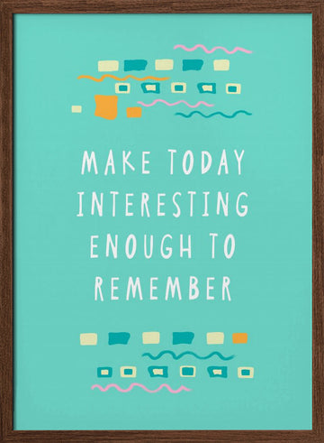 Make Today Interesting | Poster - Walnut Frame Interior