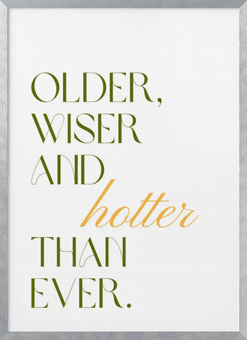 Older Wiser Hotter Ever | Poster - Silver Frame Interior