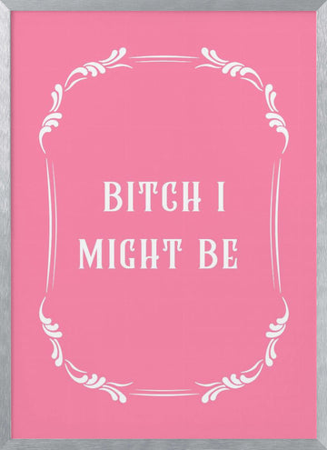 Bitch I Might Be | Poster - Silver Frame Interior
