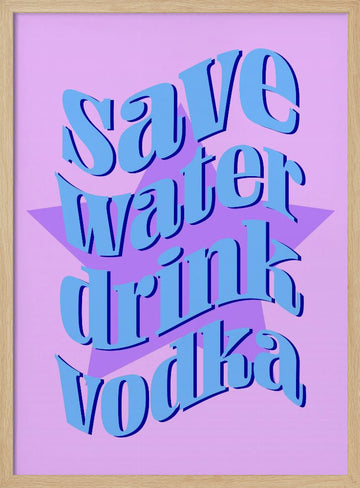 Save Water Drink Vodka | Poster - Wood Frame Interior