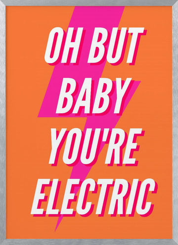 Oh Baby You're Electric | Poster - Silver Frame Interior