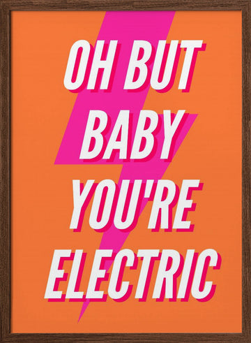 Oh Baby You're Electric | Poster - Walnut Frame Interior
