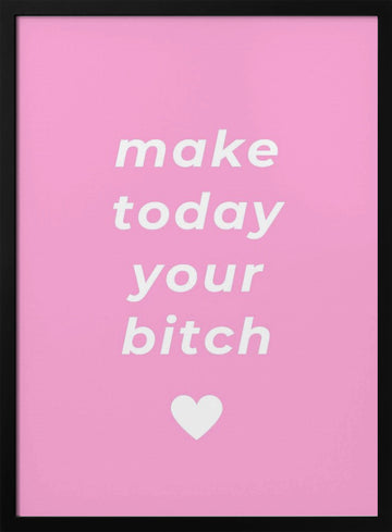 Make Today Your Bitch | Poster - Black Metal Frame Interior