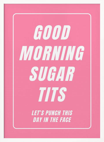 Good Morning Sugar Tits | Poster - White Frame Interior