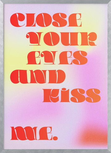 Close Your Eyes Kiss Me | Poster - Silver Frame Interior