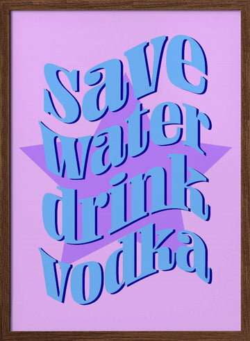 Save Water Drink Vodka | Poster - Walnut Frame Interior