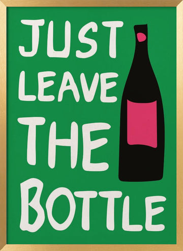 Just Leave The Bottle | Poster - Gold Frame Interior