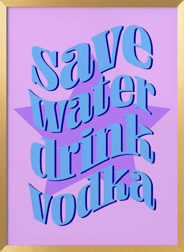 Save Water Drink Vodka | Poster - Gold Frame Interior