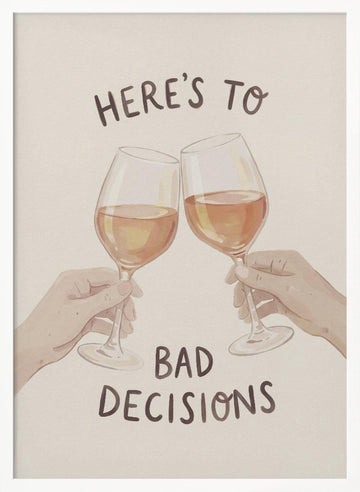 Cheers To Bad Decisions | Poster - White Frame Interior
