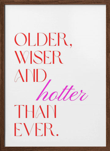 Older Wiser Hotter Ever | Poster - Walnut Frame Interior