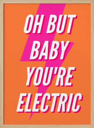 Oh Baby You're Electric | Poster - Wood Frame Interior