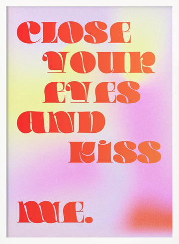 Close Your Eyes Kiss Me | Poster - White Frame Interior