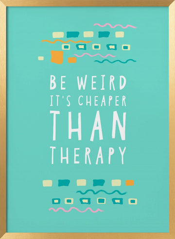 Be Weird Therapy Quote | Poster - Gold Frame Interior
