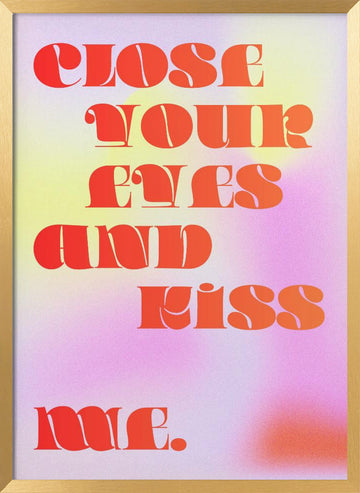 Close Your Eyes Kiss Me | Poster - Gold Frame Interior