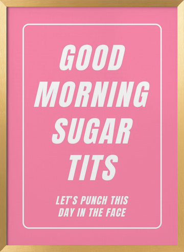 Good Morning Sugar Tits | Poster - Gold Frame Interior