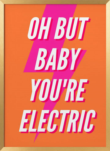 Oh Baby You're Electric | Poster - Gold Frame Interior