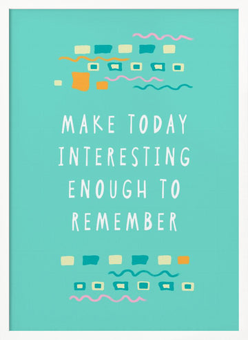 Make Today Interesting | Poster - White Frame Interior