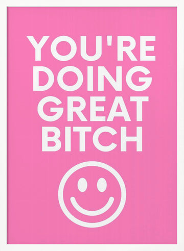 You're Doing Great Bitch | Poster - White Frame Interior