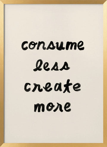 Consume Less Create More | Poster - Gold Frame Interior