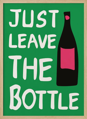 Just Leave The Bottle | Poster - Wood Frame Interior