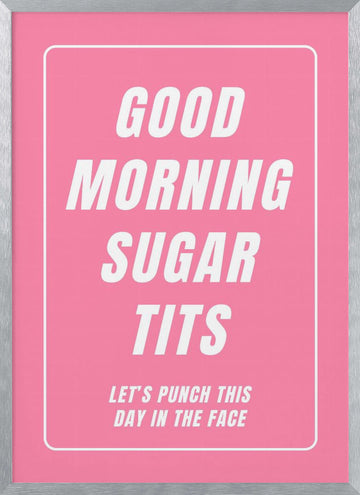 Good Morning Sugar Tits | Poster - Silver Frame Interior