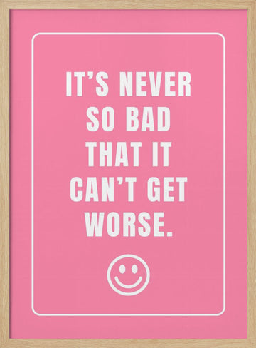 It's Never So Bad | Poster - Wood Frame Interior