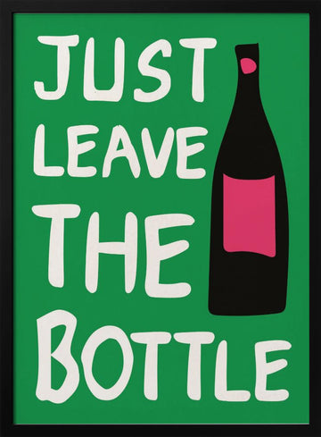 Just Leave The Bottle | Poster - Black Metal Frame Interior