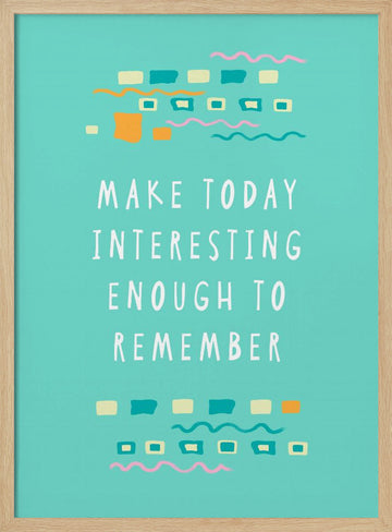 Make Today Interesting | Poster - Wood Frame Interior