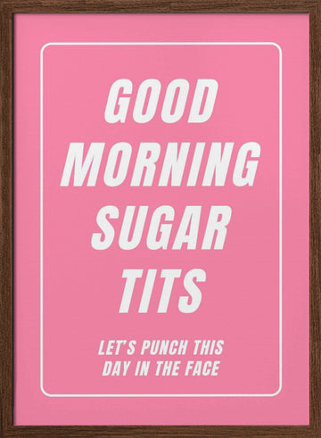 Good Morning Sugar Tits | Poster - Walnut Frame Interior