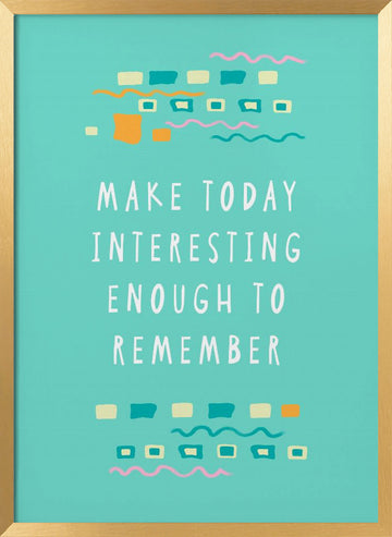 Make Today Interesting | Poster - Gold Frame Interior