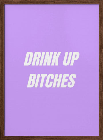Drink Up Bitches | Poster - Walnut Frame Interior