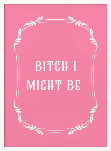 Bitch I Might Be | Poster - White Frame Interior