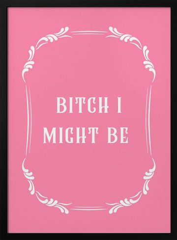 Bitch I Might Be | Poster - Black Metal Frame Interior