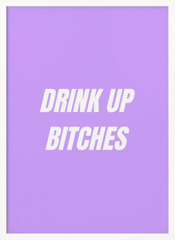 Drink Up Bitches | Poster - White Frame Interior