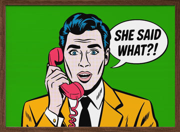 She Said What Pop Art | Poster - Walnut Frame Interior