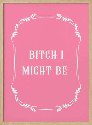 Bitch I Might Be | Poster - Wood Frame Interior